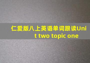 仁爱版八上英语单词跟读Unit two topic one